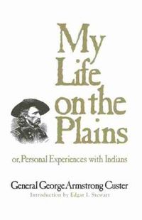 Cover image for My Life on the Plains: Or, Personal Experiences with Indians