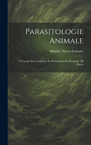 Cover image for Parasitologie Animale; A L'usage Des Candidats Au 3E Examen De Doctorat, 2E Partie