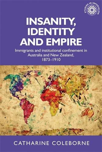 Cover image for Insanity, Identity and Empire: Immigrants and Institutional Confinement in Australia and New Zealand, 1873-1910