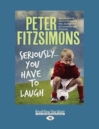 Cover image for Seriously...You Have to Laugh: Great yarns and tall tales from the sporting fields, dressing rooms and commentary boxes of Australia