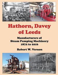 Cover image for Hathorn, Davey of Leeds: Manufacturers of Steam Pumping Machinery 1872 to 2016