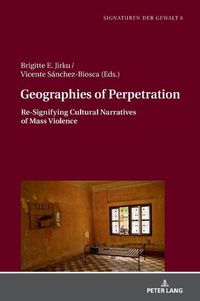 Cover image for Geographies of Perpetration: Re-Signifying Cultural Narratives of Mass Violence