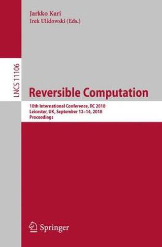 Cover image for Reversible Computation: 10th International Conference, RC 2018, Leicester, UK, September 12-14, 2018, Proceedings