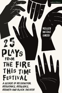 Cover image for 25 Plays from The Fire This Time Festival: A Decade of Recognition, Resistance, Resilience, Rebirth, and Black Theater