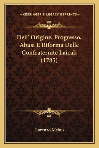 Cover image for Dell' Origine, Progresso, Abusi E Riforma Delle Confraternite Laicali (1785)