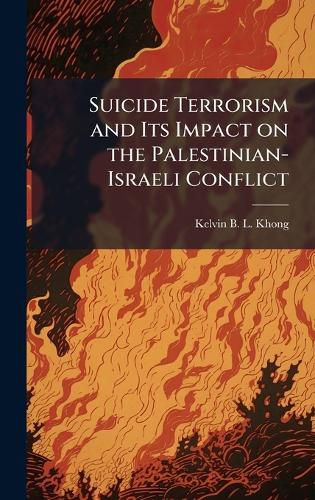 Cover image for Suicide Terrorism and Its Impact on the Palestinian-Israeli Conflict