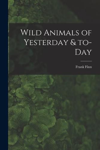 Wild Animals of Yesterday & To-day