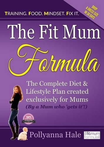 Cover image for The Fit Mum Formula: The complete diet and lifestyle plan created exclusively for mums (by a mum who 'gets it'!)