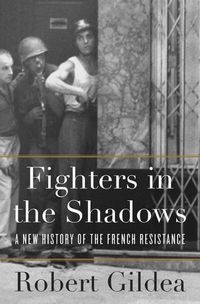 Cover image for Fighters in the Shadows: A New History of the French Resistance