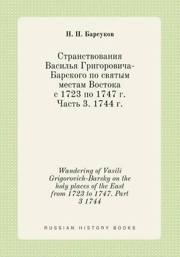 Cover image for Wandering of Vasili Grigorovich-Barsky on the holy places of the East from 1723 to 1747. Part 3 1744