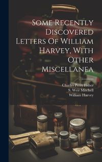 Cover image for Some Recently Discovered Letters Of William Harvey, With Other Miscellanea