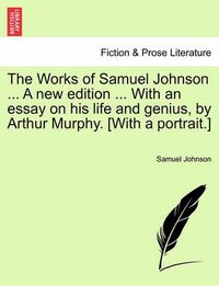 Cover image for The Works of Samuel Johnson ... a New Edition ... with an Essay on His Life and Genius, by Arthur Murphy. [With a Portrait.] Volume the Fourth.