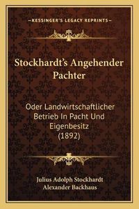 Cover image for Stockhardt's Angehender Pachter: Oder Landwirtschaftlicher Betrieb in Pacht Und Eigenbesitz (1892)