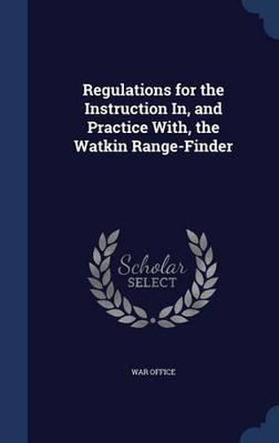 Cover image for Regulations for the Instruction In, and Practice With, the Watkin Range-Finder