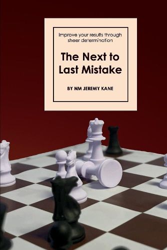 Cover image for The Next to Last Mistake: Improve Your Results Through Sheer Determination