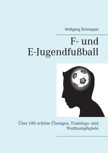 Cover image for F- und E-Jugendfussball: UEber 180 schoene UEbungen, Trainings- und Wettkampfspiele