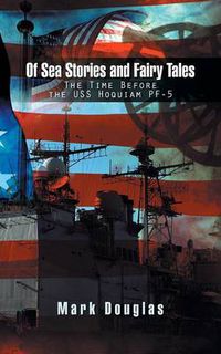 Cover image for Of Sea Stories and Fairy Tales: The Time Before the USS Hoquiam Pf-5