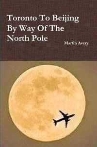 Cover image for Toronto to Beijing by Way of the North Pole