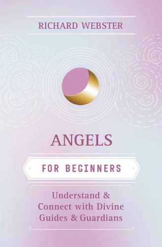 Cover image for Angels for Beginners: Understand and Connect with Divine Guides and Guardians