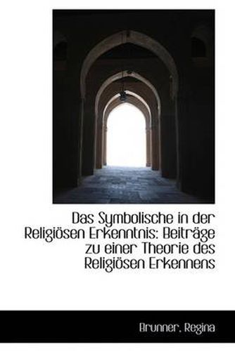 Cover image for Das Symbolische in Der Religiosen Erkenntnis: Beitrage Zu Einer Theorie Des Religiosen Erkennens