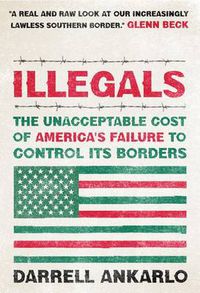 Cover image for Illegals: The Unacceptable Cost of America's Failure to Control Its Borders