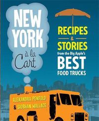 Cover image for New York a la Cart: Recipes and Stories from the Big Apple's Best Food Trucks