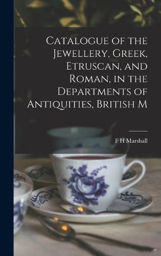 Cover image for Catalogue of the Jewellery, Greek, Etruscan, and Roman, in the Departments of Antiquities, British M