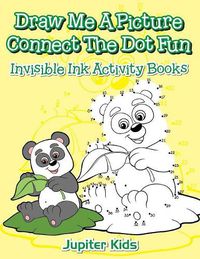 Cover image for Draw Me A Picture Connect The Dot Fun: Invisible Ink Activity Books