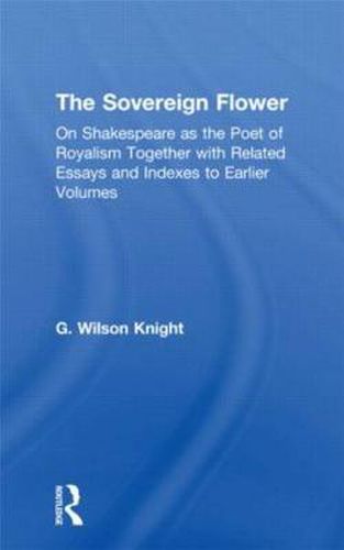 Cover image for The Sovereign Flower: On Shakespeare as the Poet of Royalism Together with Related Essays and Indexes to Earlier Volumes