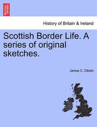 Cover image for Scottish Border Life. a Series of Original Sketches.