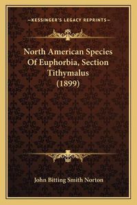 Cover image for North American Species of Euphorbia, Section Tithymalus (1899)