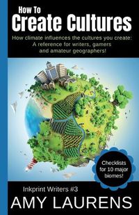 Cover image for How To Create Cultures: How Climate Influences The Cultures You Create - A Reference For Writers, Gamers And Amateur Geographers!