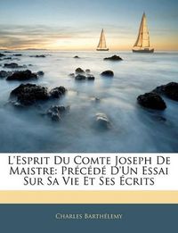 Cover image for L'Esprit Du Comte Joseph de Maistre: PR C D D'Un Essai Sur Sa Vie Et Ses Crits