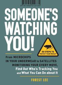 Cover image for Someone's Watching You!: From Microchips in Your Underwear to Satellites Monitoring Your Every Move, Find Out Who's Tracking You and What You Can Do About it