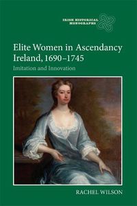 Cover image for Elite Women in Ascendancy Ireland, 1690-1745: Imitation and Innovation