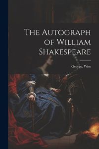 Cover image for The Autograph of William Shakespeare