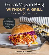 Cover image for Great Vegan BBQ Without a Grill: Amazing Plant-Based Ribs, Burgers, Steaks, Kabobs and More Smoky Favorites
