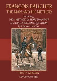 Cover image for Francois Baucher: Including: New Method of Horsemanship & Dialogues on Equitation by Francois Baucher