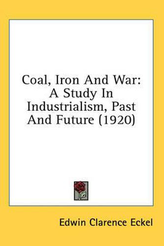 Coal, Iron and War: A Study in Industrialism, Past and Future (1920)