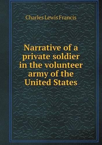 Cover image for Narrative of a private soldier in the volunteer army of the United States