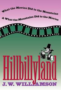 Cover image for Hillbillyland: What the Movies Did to the Mountains and What the Mountains Did to the Movies