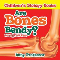 Cover image for Are Bones Bendy? Biology for Kids Children's Biology Books