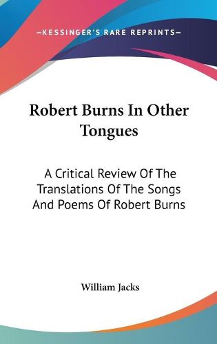 Cover image for Robert Burns in Other Tongues: A Critical Review of the Translations of the Songs and Poems of Robert Burns