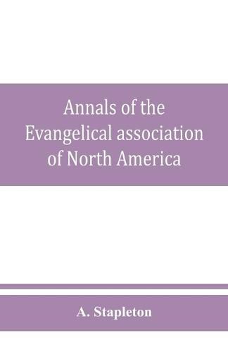 Annals of the Evangelical association of North America and history of the United Evangelical Church