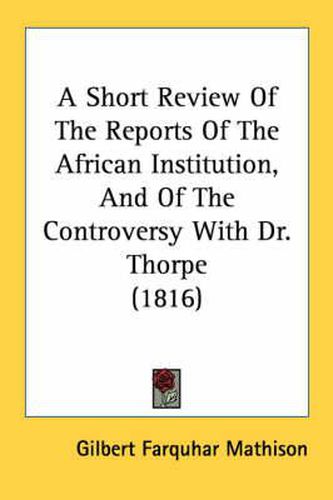 Cover image for A Short Review of the Reports of the African Institution, and of the Controversy with Dr. Thorpe (1816)