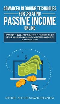 Cover image for Advanced Blogging Techniques for Creating Passive Income Online: Learn How To Build a Profitable Blog, By Following The Best Writing, Monetization and Traffic Methods To Make Money As a Blogger Today!