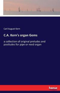 Cover image for C.A. Kern's organ Gems: a collection of original preludes and postludes for pipe or reed organ