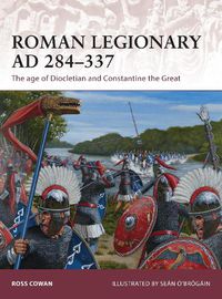 Cover image for Roman Legionary AD 284-337: The age of Diocletian and Constantine the Great