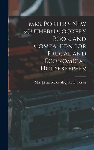 Mrs. Porter's new Southern Cookery Book, and Companion for Frugal and Economical Housekeepers;