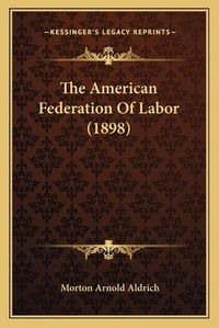 Cover image for The American Federation of Labor (1898)